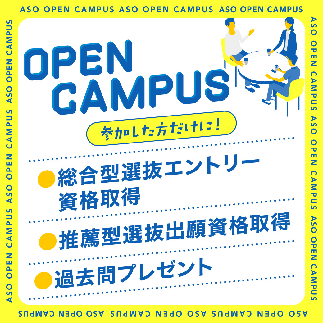 OPEN CAMPUS 参加した方だけに！ ・総合型選抜エントリー資格取得 ・推薦型選抜出願資格取得 ・過去問プレゼント